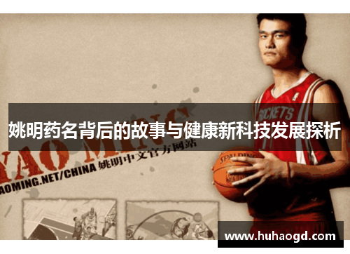 姚明药名背后的故事与健康新科技发展探析